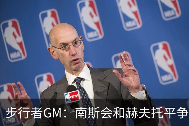 步行者GM：南斯会和赫夫托平争夺替补中锋的席位