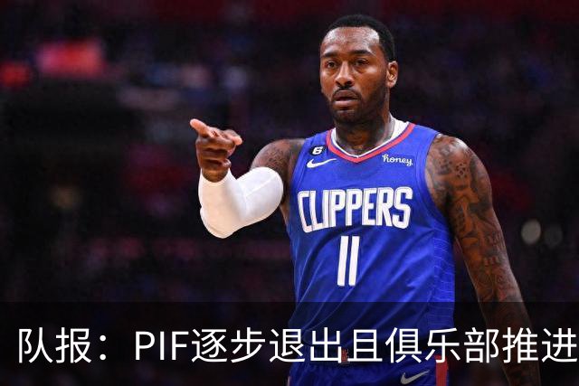 队报：PIF逐步退出且俱乐部推进私有化，沙特联资金投入将会减少