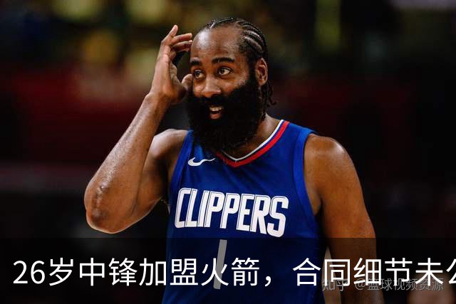 26岁中锋加盟火箭，合同细节未公布！15人阵容满员，或签训练营合同